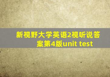 新视野大学英语2视听说答案第4版unit test